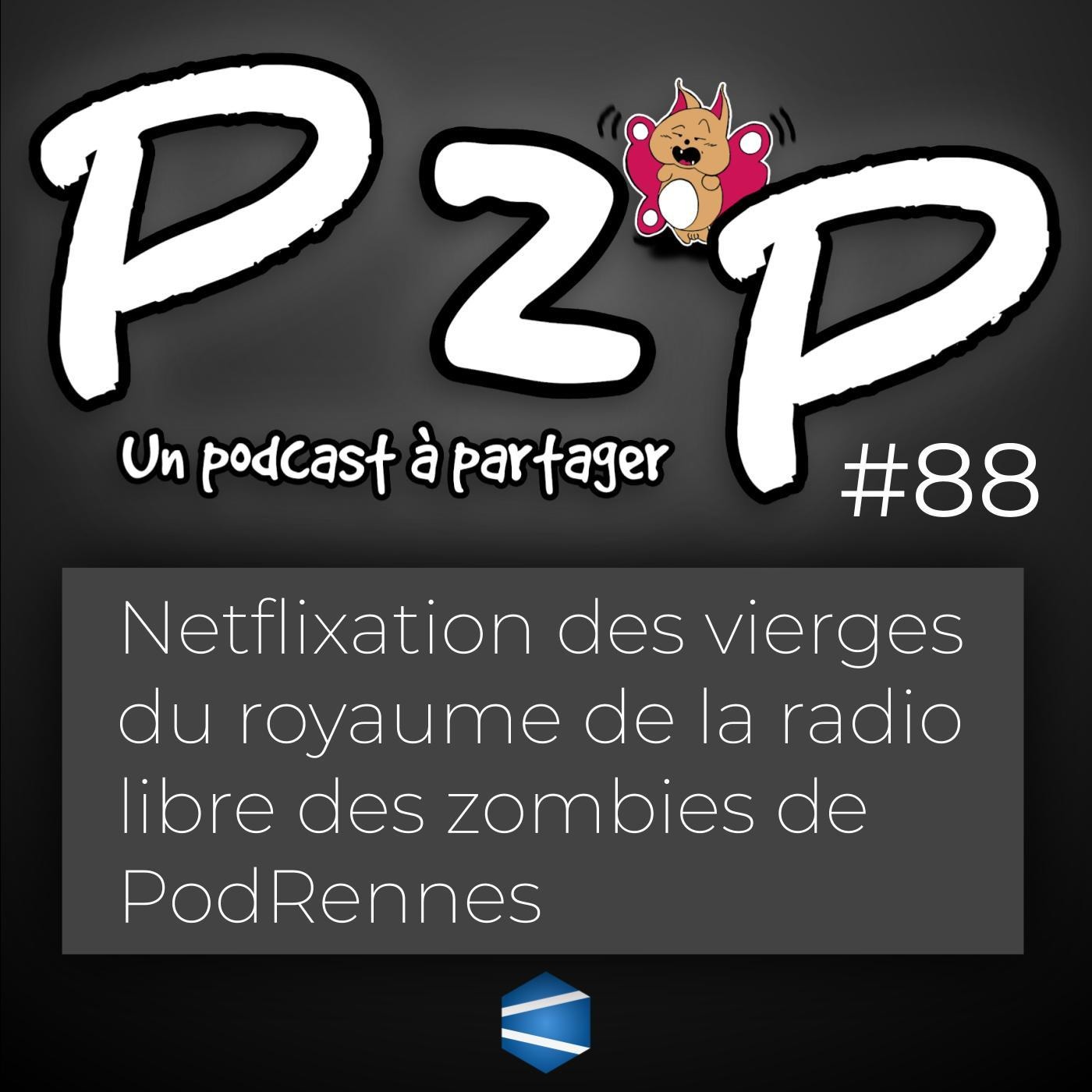 P2P 88 : Netflixation des vierges du royaume de la radio libre des zombies de PodRennes