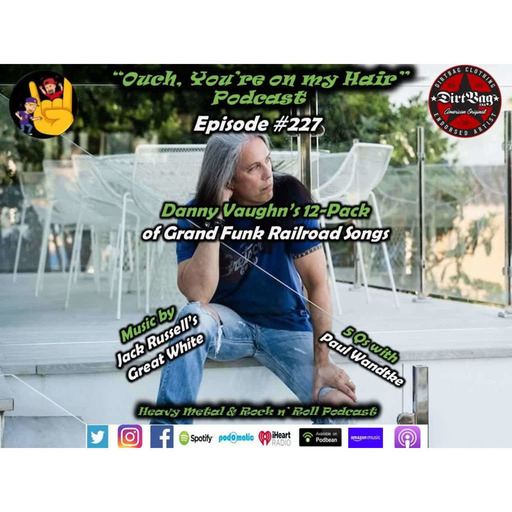 Episode 227: Ep #227 Danny Vaughn's 12-Pack of Grand Funk Railroad, Music by Jack Russell's Great White and 5 Qs with Paul Wandtke