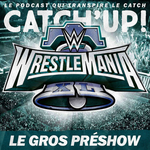 Catch'up! WWE WrestleMania XL — Le Gros Préshow