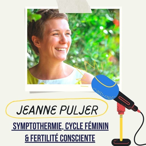#4 - Fertilité consciente - Gestion du cycle féminin par la symptothermie, comment gagner en conscience de soi -  Jeanne Puljer