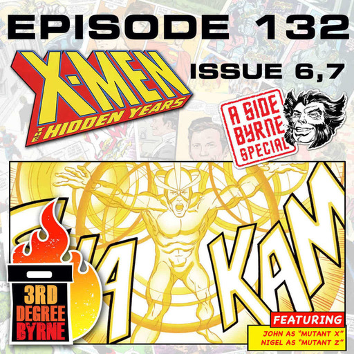 3rd Degree Byrne Episode 132: X-Men The Hidden Years #6 & 7