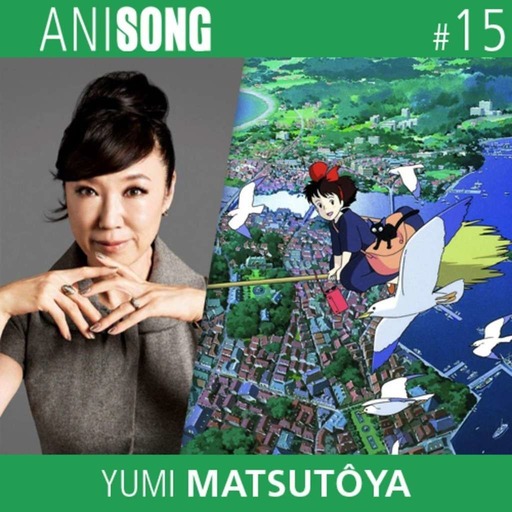 ANISONG #15 | Yumi Matsutôya (Kiki la petite soricère)