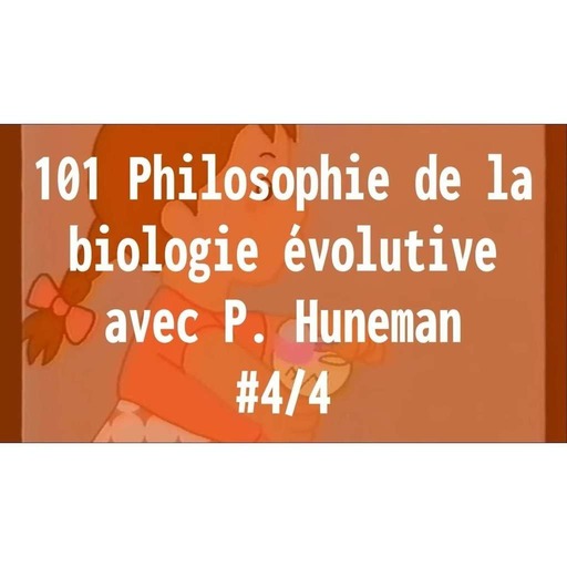 101 Philosophie de la biologie évolutive - avec P. Huneman 4/4