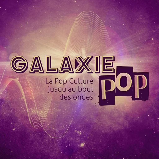 la gazette Galaxie pop avec Rémi2d 