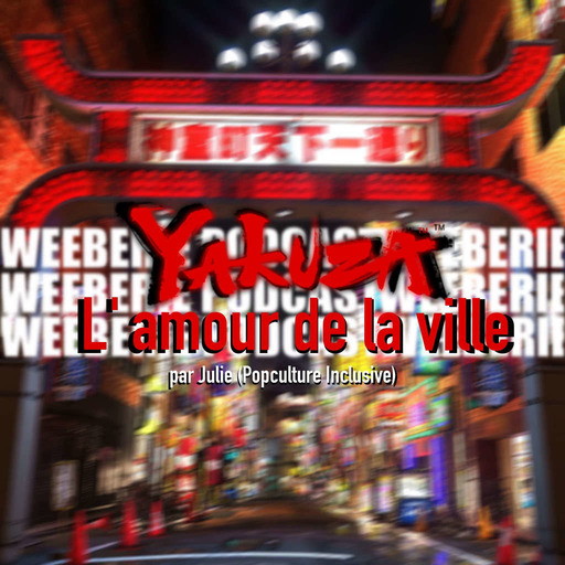 Weeberie #15  - Yakuza :  aimer la ville. 1/2  (par Julie de Popculture Inclusive)