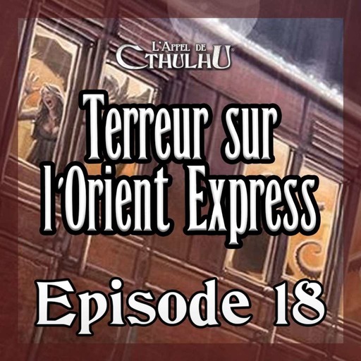 L'Appel de Cthulhu - Terreur sur l'Orient Express - Episode 18