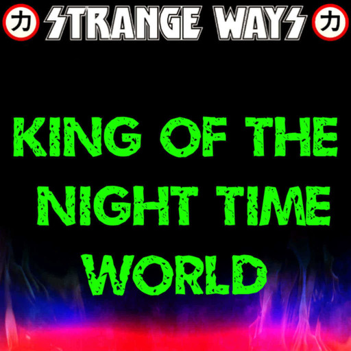 STRANGE WAYS Podcast - King of the Night Time World