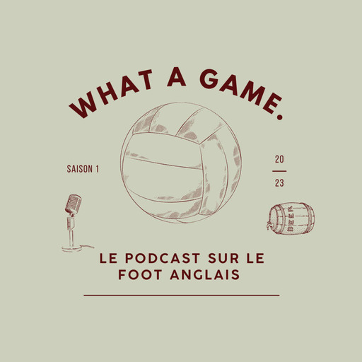 Présentation What A Game : Le podcast sur le foot anglais