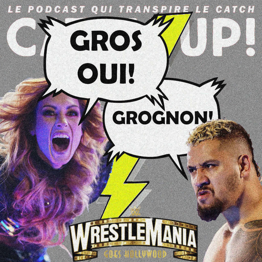 Catch'up! GROS OUI, GROGNON — Spécial WrestleMania 39