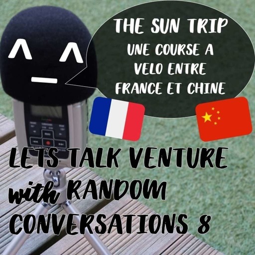THE SUN TRIP - Une course à vélo entre France et Chine (FR) LETS TALK VENTURE with RANDOM CONVERSATIONS 8