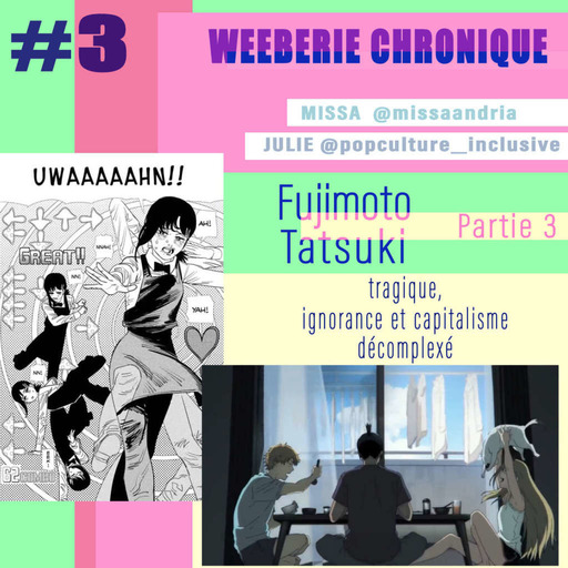 Weeberie #6 - Fujimoto Tatsuki :  tragique, ignorance et capitalisme decomplexé.  (Julie de Popculture inclusive & Missa) 3/4