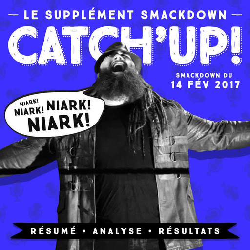 Catch'up! Le Supplément Smackdown du 14 février 2017
