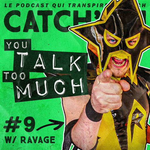Catch'up! YOU TALK TOO MUCH #9 w/ Ravage