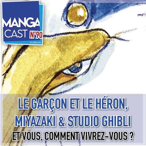 Mangacast n°90 – Le Garçon et le Héron, MIYAZAKI et le Studio Ghibli