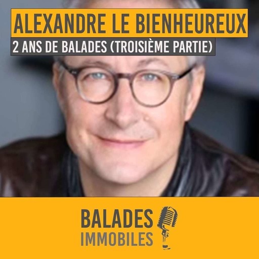 Balades Immobiles - Alexandre le bienheureux (2 ans de Balades, troisième partie) 