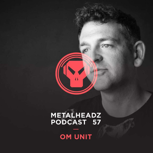 Metalheadz Podcast 57 - Om Unit