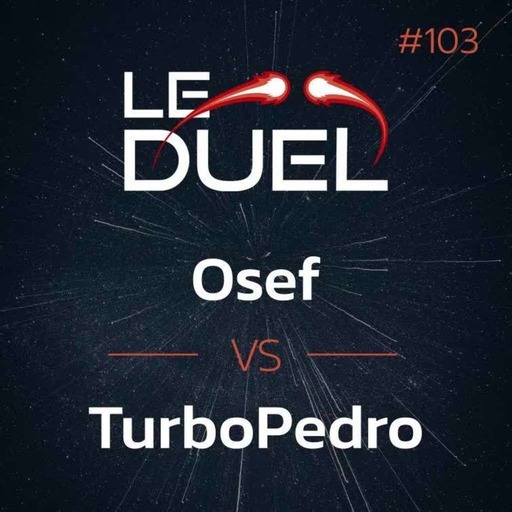Le Duel 103 : Osef VS TurboPedro
