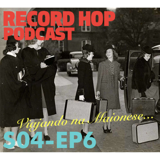 Record Hop Podcast Episódio 41: Viajando na Maionese...