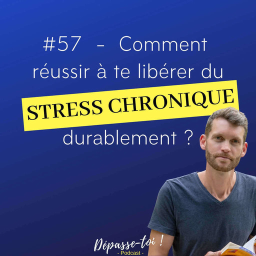 #57 - Comment te libérer du stress chronique durablement ?