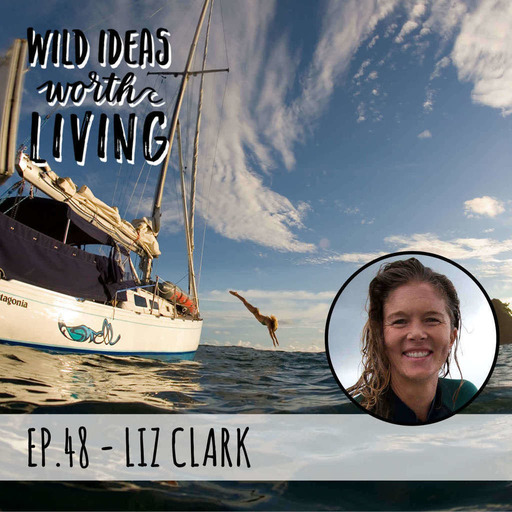 Liz Clark - Learning About Yourself While Living on a Boat and Sailing Over 20,000 Miles