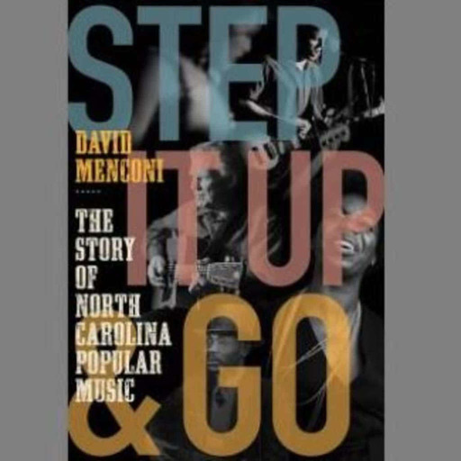 Episode 12: Step it Up and Go is David Menconi’s Love Letter to North Carolina Music
