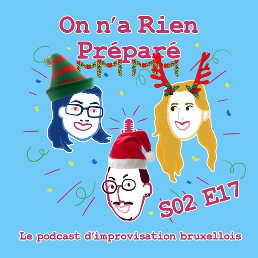 On n'a rien préparé S02 E17 : spécial Noël ! - le podcast d'impro bruxellois 