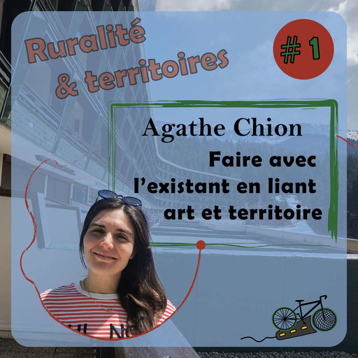 [Ruralité et territoires] #1 - Faire avec l'existant en liant art et territoire - Agathe Chion