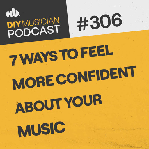 #306: 7 Ways to Feel More Confident About Your Music