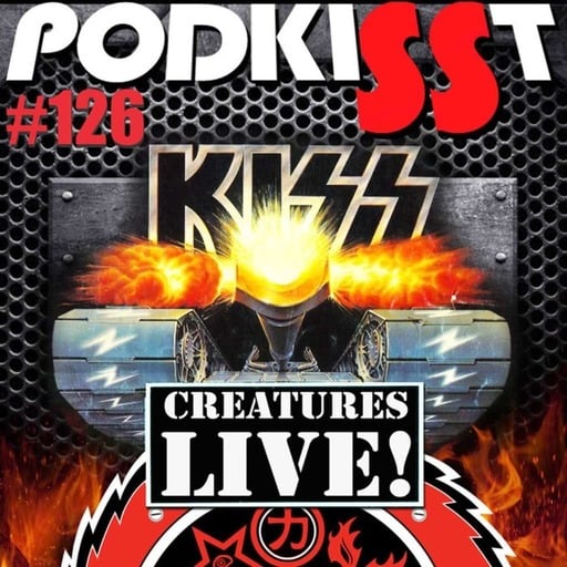 PodKISSt #126 CREATURES – LIVE!