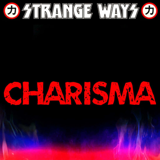 STRANGE WAYS Podcast - Charisma