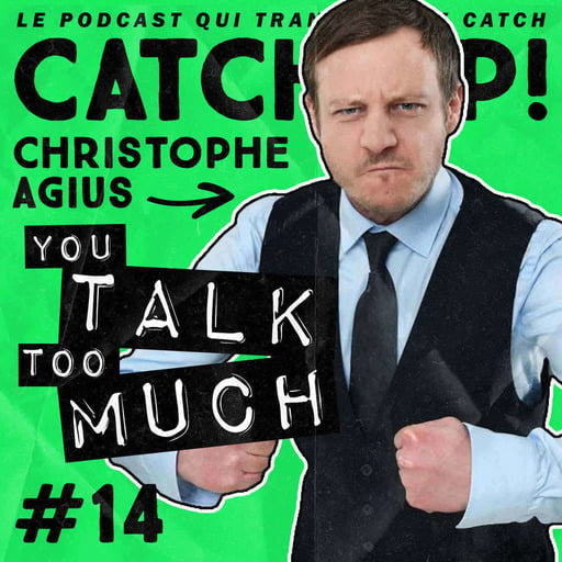 Catch'up! YOU TALK TOO MUCH #14 w/ Christophe Agius