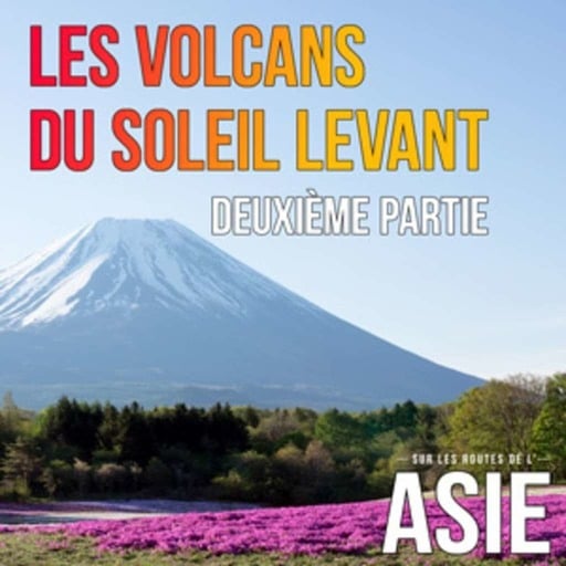 #30 – Les volcans du Soleil Levant, 2ème partie (Japon)