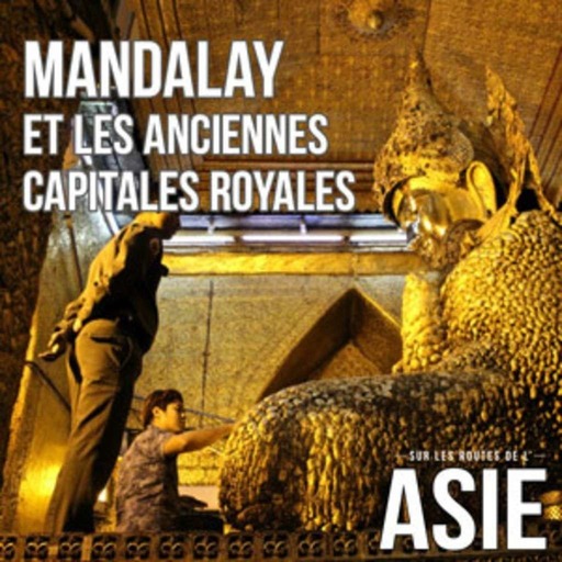 #42 – Mandalay et les anciennes capitales royales (Myanmar / Birmanie)