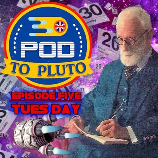 Pod To Pluto: EP5 - Tuesday