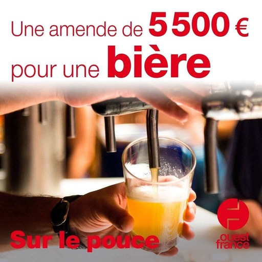 2 octobre - Une amende de 5 500 euros pour une bière - Sur le pouce