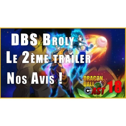 Dragon Ball Cast 18 : Preview du second trailer du film Broly