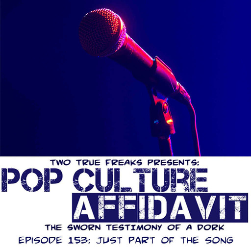 Pop Culture Affidavit Episode 153: Just Part of the Song