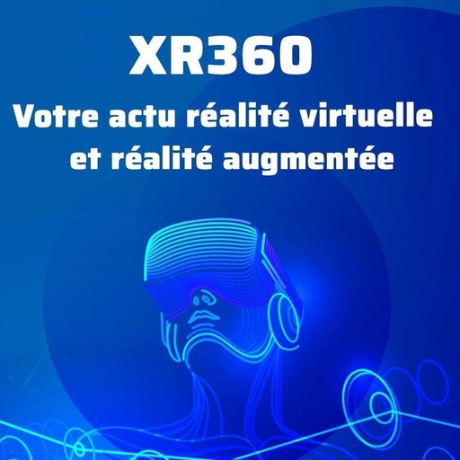XR360 : le récap de l'actualité des technologies immersives 