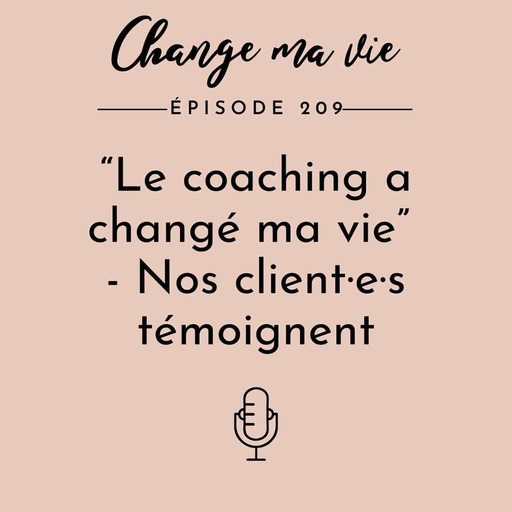 (209) “Le coaching a changé ma vie” - Nos client·e·s témoignent