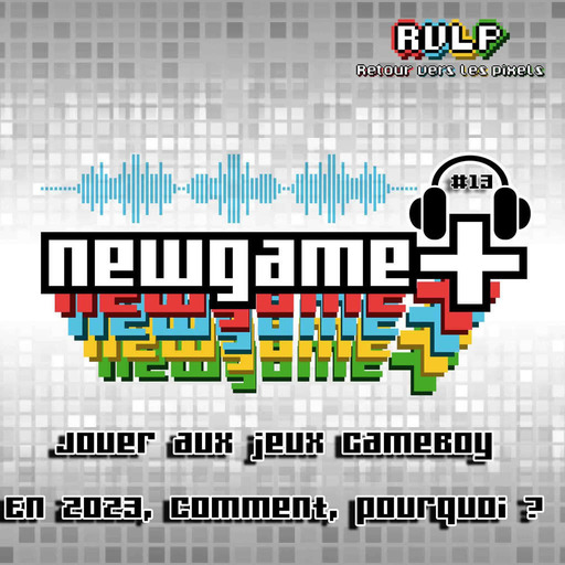 NewGame+ (S02x03) #013 – Jouer au Gameboy en 2023