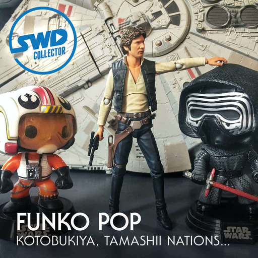 SWD Collector #18 - Focus sur Funko Pop, Kotobukiya, Tamashii Nations