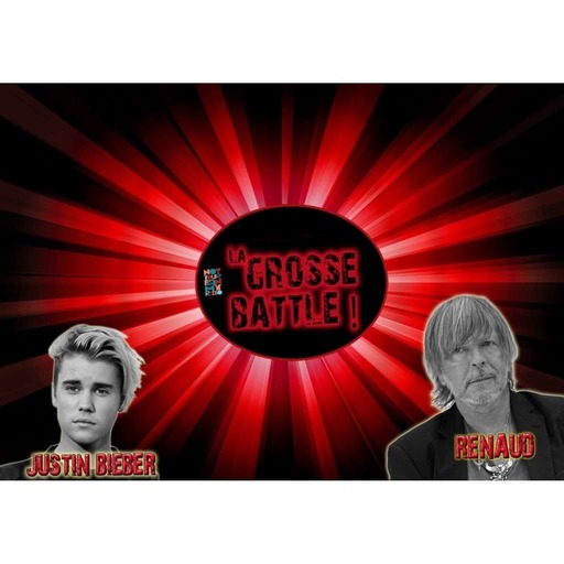 La Grosse Battle : Mai 2018 : Justin Bieber VS Renaud