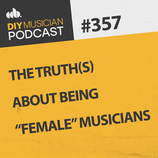 #357: The Truth(s) About Being "Female" Musicians