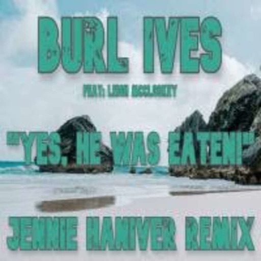 Burl Ives feat. Leigh McCloskey — Yes, He Was Eaten – Jennie Haniver Remix