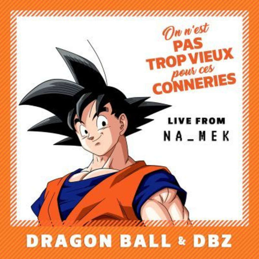 Pas trop vieux pour ces conneries 18 | Dragon Ball & Dragon Ball Z - LIVE (1986 - 1996)