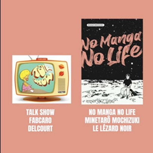 Délivrez-moi : Talk Show de Fabcaro, Ed. Delcourt + No manga No life, de Minetarô Mochizuki, Éd. Le Lézard Noir