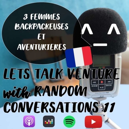 3 femmes backpackeuses et aventurières (FR) LETS TALK VENTURE with RANDOM CONVERSATIONS 11