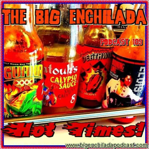 BIG ENCHILADA 109: Hot Times!