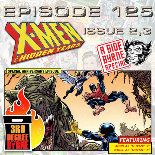 3rd Degree Byrne Episode 125: X-Men The Hidden Years #2 & 3