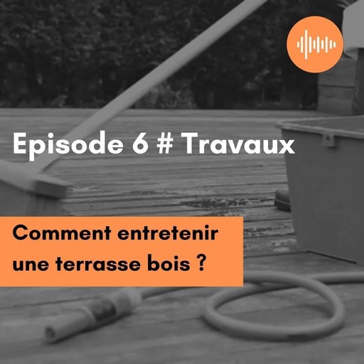 Podcast 6 // Travaux // Comment entretenir une terrasse en bois ?
